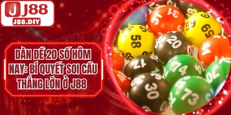 Dàn Đề 20 Số Hôm Nay: Bí Quyết Soi Cầu Thắng Lớn Ở J88
