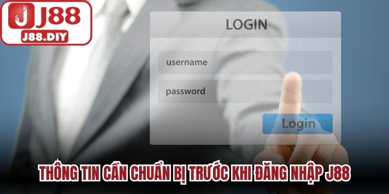Thông tin cần chuẩn bị trước khi đăng nhập J88