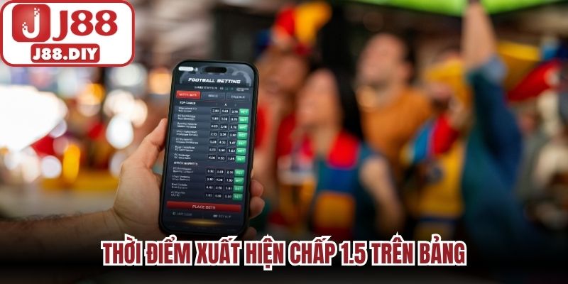 Thời điểm xuất hiện chấp 1.5 trên bảng