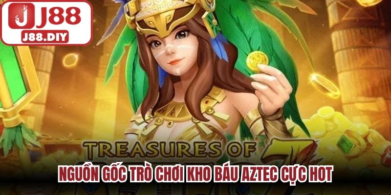 Nguồn gốc trò chơi Kho báu aztec cực hot