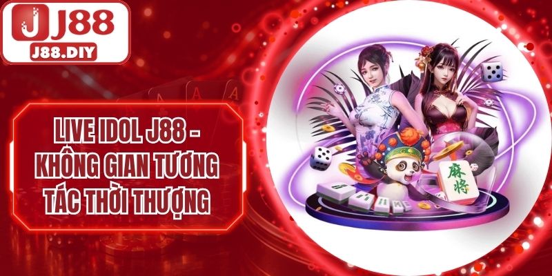 Live Idol J88 – Không Gian Tương Tác Cực Thời Thượng