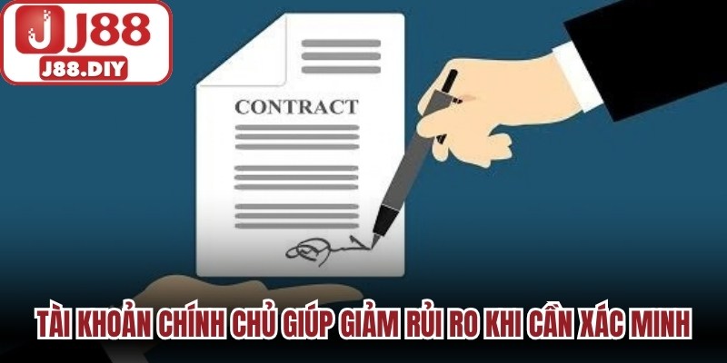 Tài khoản chính chủ giúp giảm rủi ro khi cần xác minh