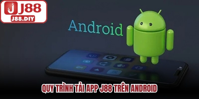 Quy trình tải app J88 trên Android